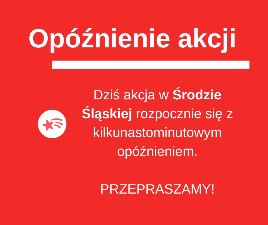 Dziś akcja w Środzie Śląskiej rozpocznie się z kilkunastominutowym opóźnieniem. Prosimy o wyrozumiałość. Przepraszamy!